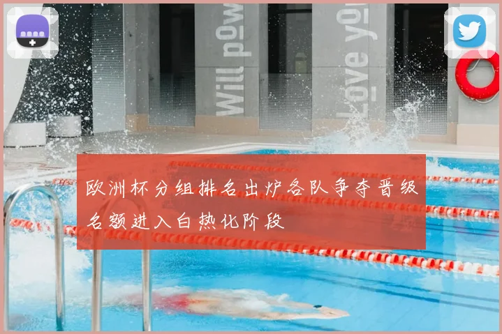 欧洲杯分组排名出炉各队争夺晋级名额进入白热化阶段