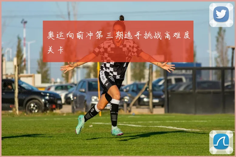 奥运向前冲第三期选手挑战高难度关卡